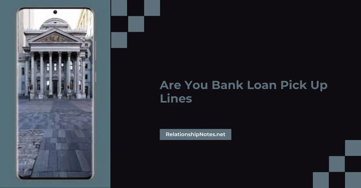 Are You A Bank Loan Pickup Lines