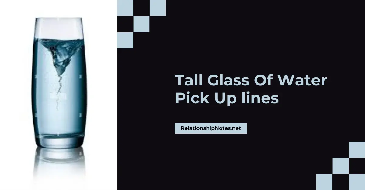 Tall Glass Of Water Pick up Lines