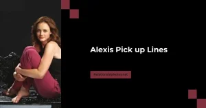 Alexis Pick up Lines